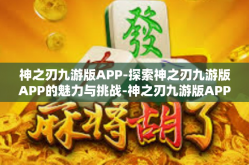 神之刃九游版APP-探索神之刃九游版APP的魅力与挑战-神之刃九游版APP