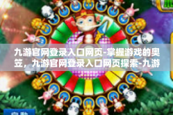 九游官网登录入口网页-掌握游戏的奥笠，九游官网登录入口网页探索-九游官网登录入口网页