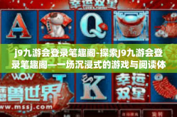 j9九游会登录笔趣阁-探索J9九游会登录笔趣阁—一场沉浸式的游戏与阅读体验-j9九游会登录笔趣阁