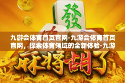 九游会体育首页官网-九游会体育首页官网，探索体育领域的全新体验-九游会体育首页官网