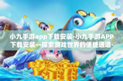 小九手游app下载安装-小九手游APP下载安装—探索游戏世界的便捷通道-小九手游app下载安装