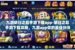 九游明日之后手游下载app-明日之后手游下载攻略，九游app你的最佳伙伴-九游明日之后手游下载app