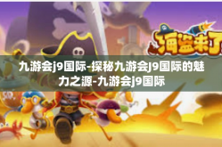 九游会j9国际-探秘九游会J9国际的魅力之源-九游会j9国际
