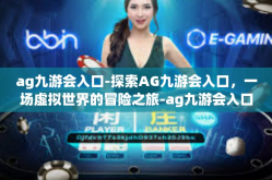 ag九游会入口-探索AG九游会入口，一场虚拟世界的冒险之旅-ag九游会入口
