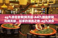 ag九游会官网|网页版-AG九游会官网与网页版，玩家的首选之地-ag九游会官网|网页版
