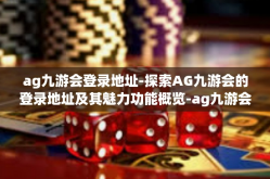 ag九游会登录地址-探索AG九游会的登录地址及其魅力功能概览-ag九游会登录地址