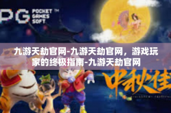 九游天劫官网-九游天劫官网，游戏玩家的终极指南-九游天劫官网
