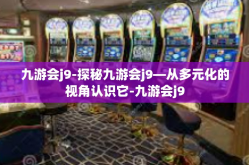 九游会j9-探秘九游会j9—从多元化的视角认识它-九游会j9