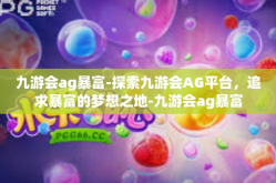 九游会ag暴富-探索九游会AG平台，追求暴富的梦想之地-九游会ag暴富