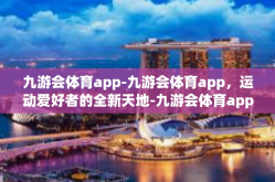 九游会体育app-九游会体育app，运动爱好者的全新天地-九游会体育app
