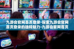 九游会官网首页登录-探索九游会官网首页登录的独特魅力-九游会官网首页登录