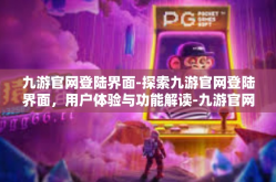 九游官网登陆界面-探索九游官网登陆界面，用户体验与功能解读-九游官网登陆界面