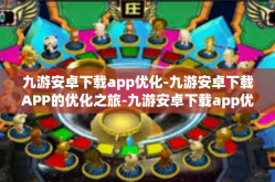 九游安卓下载app优化-九游安卓下载APP的优化之旅-九游安卓下载app优化
