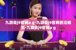 九游会j9官网a g-九游会J9官网前沿概览-九游会j9官网a g
