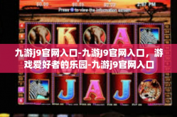 九游j9官网入口-九游J9官网入口，游戏爱好者的乐园-九游j9官网入口