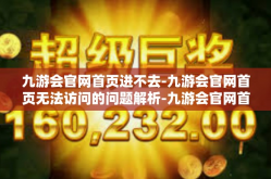 九游会官网首页进不去-九游会官网首页无法访问的问题解析-九游会官网首页进不去