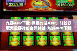 九游APP下载-探索九游APP，轻松获取海量游戏的全新体验-九游APP下载