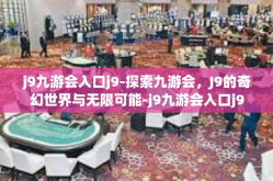 j9九游会入口j9-探索九游会，J9的奇幻世界与无限可能-j9九游会入口j9