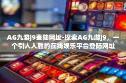 AG九游j9登陆网址-探索AG九游j9，一个引人入胜的在线娱乐平台登陆网址-AG九游j9登陆网址