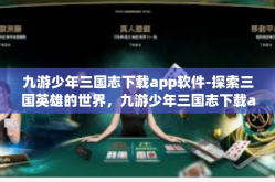 九游少年三国志下载app软件-探索三国英雄的世界，九游少年三国志下载app软件-九游少年三国志下载app软件