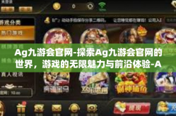 Ag九游会官网-探索Ag九游会官网的世界，游戏的无限魅力与前沿体验-Ag九游会官网