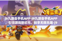j9九游会手机APP-J9九游会手机APP，引领游戏新纪元，畅享无限乐趣-j9九游会手机APP