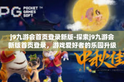j9九游会首页登录新版-探索j9九游会新版首页登录，游戏爱好者的乐园升级-j9九游会首页登录新版
