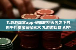 九游游戏盒app-破解时空天界之下的四千门类宝藏探索术 九游游戏盒 APP 发布一览总结重磅角色紧跟戏邀的玩家海洋体验盛宴-九游游戏盒app