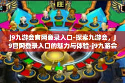 j9九游会官网登录入口-探索九游会，J9官网登录入口的魅力与体验-j9九游会官网登录入口