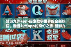 酷游九州app-探索数字世界的全新旅程，酷游九州app的奇幻之旅-酷游九州app