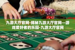 九游大厅官网-揭秘九游大厅官网—游戏爱好者的乐园-九游大厅官网