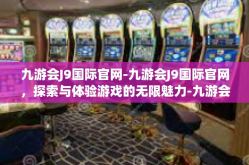 九游会J9国际官网-九游会J9国际官网，探索与体验游戏的无限魅力-九游会J9国际官网