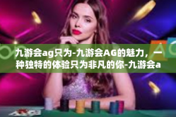 九游会ag只为-九游会AG的魅力，一种独特的体验只为非凡的你-九游会ag只为