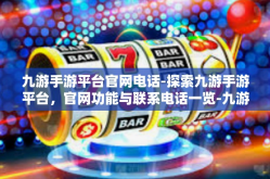 九游手游平台官网电话-探索九游手游平台，官网功能与联系电话一览-九游手游平台官网电话