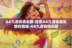 AG九游会俱乐部-探索AG九游会俱乐部的奥秘-AG九游会俱乐部