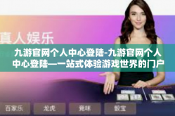 九游官网个人中心登陆-九游官网个人中心登陆—一站式体验游戏世界的门户-九游官网个人中心登陆