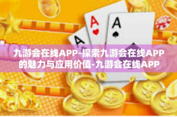 九游会在线APP-探索九游会在线APP的魅力与应用价值-九游会在线APP
