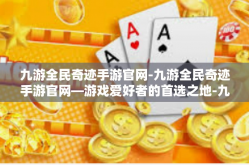 九游全民奇迹手游官网-九游全民奇迹手游官网—游戏爱好者的首选之地-九游全民奇迹手游官网