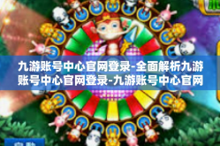 九游账号中心官网登录-全面解析九游账号中心官网登录-九游账号中心官网登录