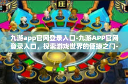 九游app官网登录入口-九游APP官网登录入口，探索游戏世界的便捷之门-九游app官网登录入口
