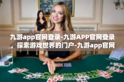 九游app官网登录-九游APP官网登录，探索游戏世界的门户-九游app官网登录