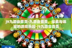 j9九游会首页-九游会首页，探索与体验的游戏乐园-j9九游会首页
