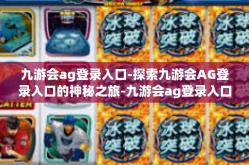 九游会ag登录入口-探索九游会AG登录入口的神秘之旅-九游会ag登录入口