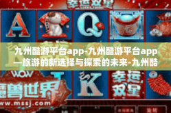九州酷游平台app-九州酷游平台app—旅游的新选择与探索的未来-九州酷游平台app
