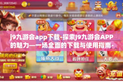 j9九游会app下载-探索J9九游会APP的魅力—一场全面的下载与使用指南-j9九游会app下载