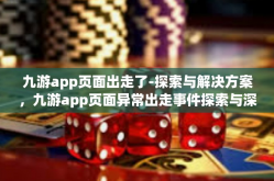九游app页面出走了-探索与解决方案，九游app页面异常出走事件探索与深入分析-九游app页面出走了