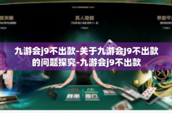 九游会j9不出款-关于九游会J9不出款的问题探究-九游会j9不出款