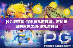 j9九游官网-探索j9九游官网，游戏玩家的首选之地-j9九游官网