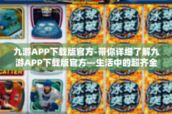 九游APP下载版官方-带你详细了解九游APP下载版官方—生活中的超齐全应用的馆藏全能多功能频道快车-九游APP下载版官方