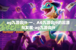ag九游会j9-一、AG九游会J9的起源与发展-ag九游会j9